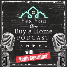 Yes! You Can Buy a Home with Keith Goeringer Podcast artwork