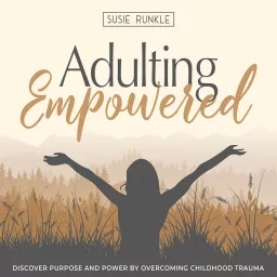 Adulting Empowered | Heal Childhood Wounds, Identity In Christ, Purpose Filled Life, Forgiving, Immigrant Parents, Community Podcast artwork