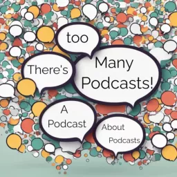 There’s Too Many Podcasts! A Podcast About Podcasts