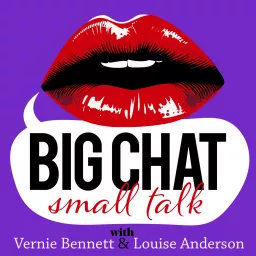 Big Chat Small Talk Podcast with Louise Anderson and Vernie Bennett