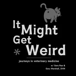 It Might Get Weird: Journeys in Veterinary Medicine Podcast artwork