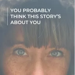 You Probably Think This Story’s About You Podcast artwork