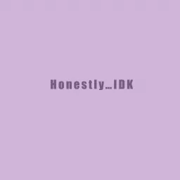 Honestly…IDK Podcast