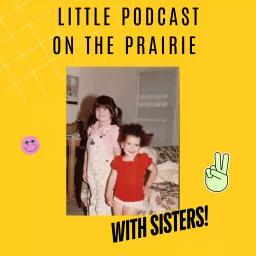 Little Podcast on the Prairie With Sisters! artwork