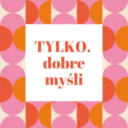 Tylko dobre myśli Podcast by Daga Wharton