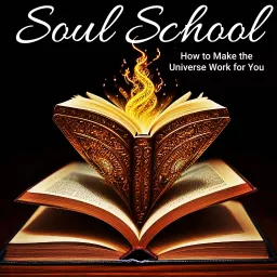 Soul School - How to Make the Universe Work for You Podcast artwork