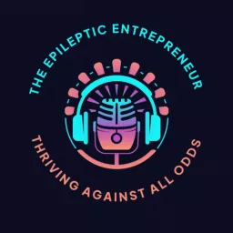 Epileptic Entrepreneur: Thriving Against All Odds Podcast artwork