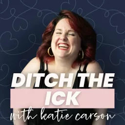 Ditch the Ick with Katie Carson: Redefining Relationships, Self-Worth, and Building Your Dream Life as Millennial and Gen X Women Podcast artwork