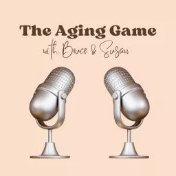 The Aging Game with Bruce & Susan Podcast artwork