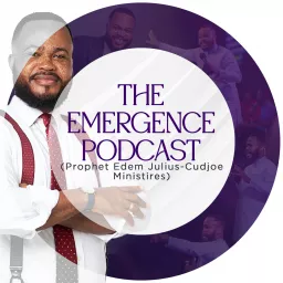 The Emergence Podcast (Prophet Edem Julius-Cudjoe Ministries)