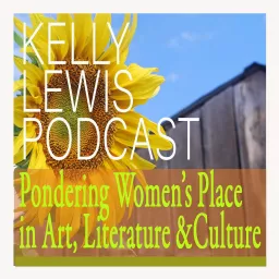 Kelly Lewis Podcast- Pondering Women's Place In Art, Literature & Culture artwork