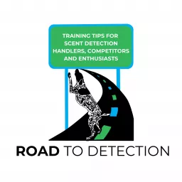 Road to Detection: Training Tips for Scent Detection Handlers, Competitors and Enthusiasts