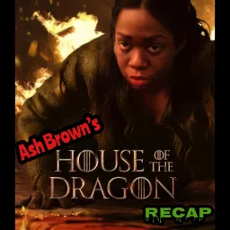 Ash Brown’s House Of the Dragon RECAP Podcast artwork