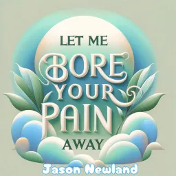 Let me bore your PAIN AWAY Podcast artwork