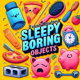 SLEEPY Boring Objects - Jason Newland Podcast artwork