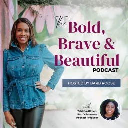 Bold, Brave & Beautiful Podcast with Barb Roose