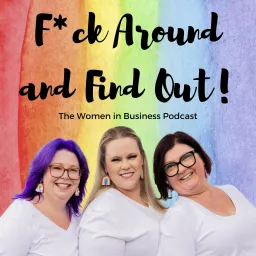 F*ck Around and Find Out: The Women in Business Podcast artwork