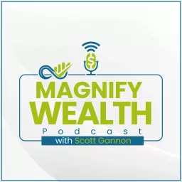 Magnify Wealth Podcast with Scott Gannon artwork