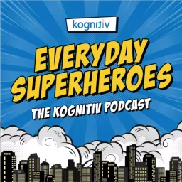 Everyday Superheroes: The Kognitiv Podcast