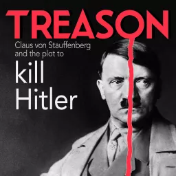 TREASON: Claus von Stauffenberg and the plot to kill Hitler Podcast artwork