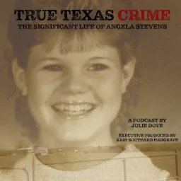 True Texas Crime: The Significant Life of Angela Stevens Podcast artwork