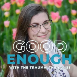 Good Enough with the Trauma Therapist Podcast artwork