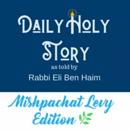 Daily Holy Story by Rabbi Eli Ben Haim