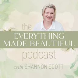 Everything Made Beautiful with Shannon Scott