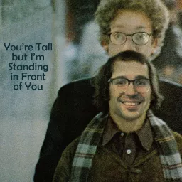 You’re Tall but I’m Standing in Front of You Podcast artwork