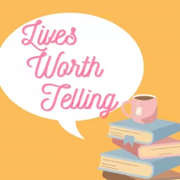 Lives Worth Telling Podcast artwork