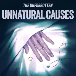 The Unforgotten: Unnatural Causes Podcast artwork