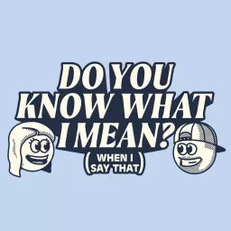 Do You Know What I Mean? (When I Say That) Podcast artwork