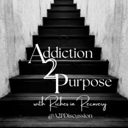 Addiction to Purpose with Riches in Recovery Podcast artwork