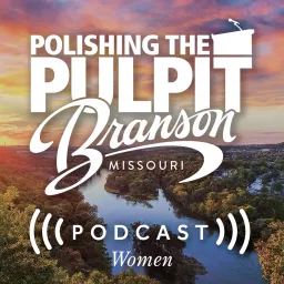 2024 Branson Polishing the Pulpit Women Podcast artwork