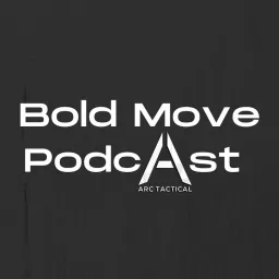 Bold Move With ARC Tactical Podcast artwork