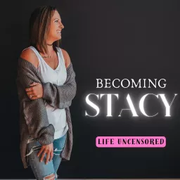 Becoming Stacy- Life Uncensored: A Raw & Unfiltered Journey Through the Seasons