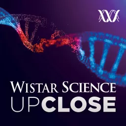 Wistar Science Up Close Podcast artwork