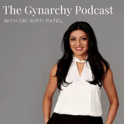 The Gynarchy with Dr. Kirti Patel Podcast artwork