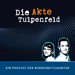 Die Akte Tulpenfeld. Ein Podcast der Bundesnetzagentur.