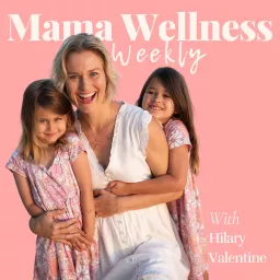 Mama Wellness Weekly with Hilary Valentine Podcast artwork