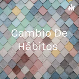 Cambio De Hábitos Podcast artwork