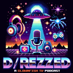 D/REZZED: A Clownfish TV Podcast