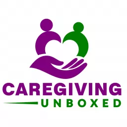 Caregiving Unboxed Podcast artwork
