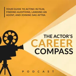 The Actor's Career Compass: Your Guide to Acting in Film, Finding Auditions & Agents, and Joining SAG AFTRA Podcast artwork