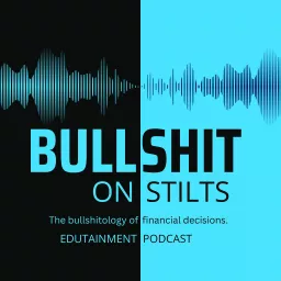 Bullshit on Stilts: Tackling the bullshitology of financial decisions. Podcast artwork