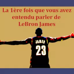 La 1ère fois que vous avez entendu parler de LeBron James.