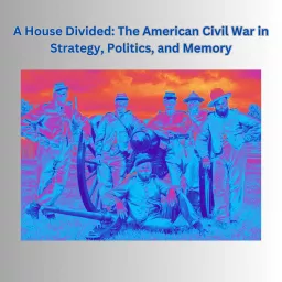 A House Divided: The American Civil War in Strategy, Politics, and Memory Podcast artwork