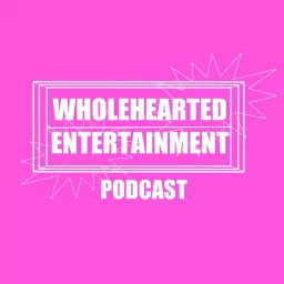 Wholehearted Entertainment Podcast artwork