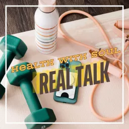 Health with Soul: real talk Podcast artwork
