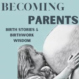 Becoming Parents - Birth Stories and Birthwork Wisdom